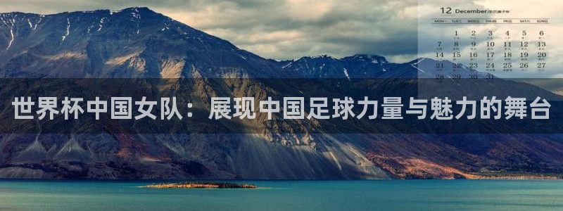 足球世界杯预选赛：世界杯中国女队：展现中国足球力量与魅力的舞台